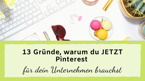 Read more about the article 13 Gründe, warum du JETZT Pinterest für dein Unternehmen brauchst